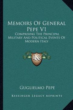 portada memoirs of general pepe v1: comprising the principal military and political events of modern italy (en Inglés)