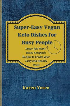 portada Super-Easy Vegan Keto Dishes for Busy People: Super-Fast Plant-Based Ketogenic Recipes to Create Your Tasty and Healthy Meals (en Inglés)