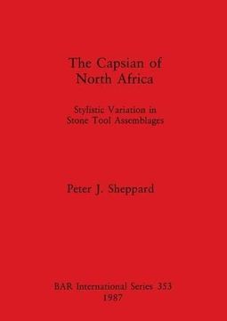 portada The Capsian of North Africa: Stylistic Variation in Stone Tool Assemblages (British Archaeological Reports International Series) (in English)