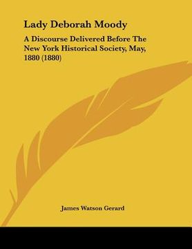 portada lady deborah moody: a discourse delivered before the new york historical society, may, 1880 (1880) (in English)