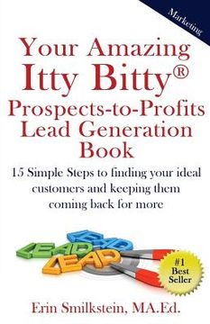 portada Your Amazing Itty Bitty Prospect-to-Profit Lead Generation Book: 15 Simple Steps to finding your ideal customer and keeping them coming back for more. (in English)