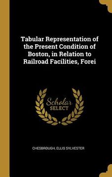 portada Tabular Representation of the Present Condition of Boston, in Relation to Railroad Facilities, Forei