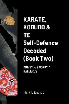 portada Karate, Kobudo & Te, Self-Defence Decoded (Book two): Knives to Swords & Halberds (en Inglés)