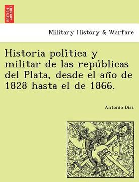 portada historia poli tica y militar de las repu blicas del plata, desde el an o de 1828 hasta el de 1866.