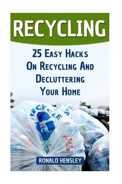 portada Recycling: 25 Easy Hacks On Recycling And Decluttering Your Home (en Inglés)