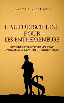 portada L'autodiscipline pour les entrepreneurs: Comment développer et maintenir l'autodiscipline en tant qu'entrepreneur (in French)