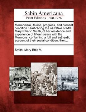 portada mormonism, its rise, progress, and present condition: embracing the narrative of mrs. mary ettie v. smith, of her residence and experience of fifteen (en Inglés)