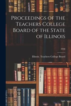 portada Proceedings of the Teachers College Board of the State of Illinois; 1938 (en Inglés)