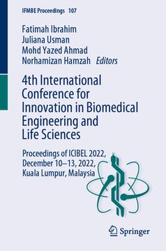 portada 4th International Conference for Innovation in Biomedical Engineering and Life Sciences: Proceedings of Icibel 2022, December 10-13, 2022, Kuala Lumpu