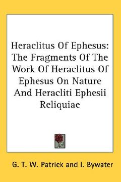 portada heraclitus of ephesus: the fragments of the work of heraclitus of ephesus on nature and heracliti ephesii reliquiae (in English)