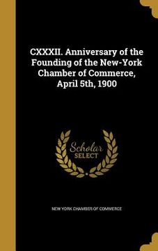 portada CXXXII. Anniversary of the Founding of the New-York Chamber of Commerce, April 5th, 1900 (en Inglés)