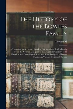 portada The History of the Bowles Family; Containing an Accurate Historical Lineage of the Bowles Family From the Norman Conquest to the Twentieth Century, Wi (en Inglés)