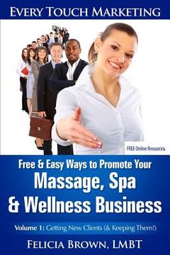 portada Free & Easy Ways To Promote Your Massage, Spa & Wellness Business: Volume 1: Getting New Clients (& Keeping Them!) (en Inglés)