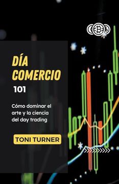 portada Día Comercio 101: Cómo Dominar el Arte y la Ciencia del day Trading