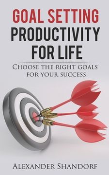 portada Goal Setting: Productivity for Life: Choose the Right Goals for Your Success (en Inglés)