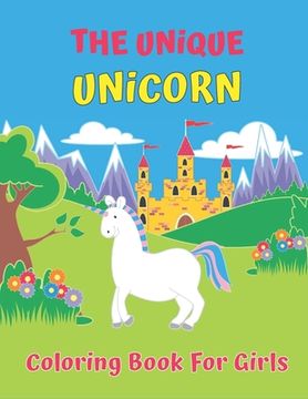 portada The Unique Unicorn Coloring Book For Girls: Unicorn and Mermaids Coloring Book For Girls Ages 4-8 and above - Beautiful unique designs perfect for gir