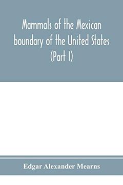portada Mammals of the Mexican Boundary of the United States: A Descriptive Catalogue of the Species of Mammals Occurring in That Region; With a General. Natural History, and a List of Trees (Part i) (en Inglés)