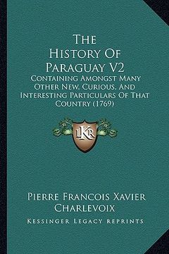 portada the history of paraguay v2: containing amongst many other new, curious, and interesting particulars of that country (1769) (en Inglés)