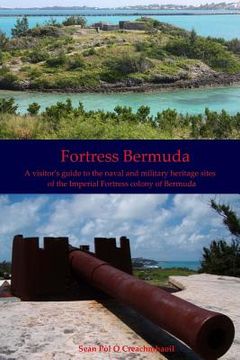 portada Fortress Bermuda: A visitor's guide to the naval and military heritage sites of the Imperial Fortress colony of Bermuda