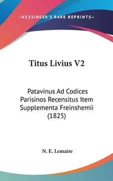 portada Titus Livius V2: Patavinus Ad Codices Parisinos Recensitus Item Supplementa Freinshemii (1825) (en Latin)