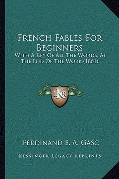 portada french fables for beginners: with a key of all the words, at the end of the work (1861) with a key of all the words, at the end of the work (1861) (in English)