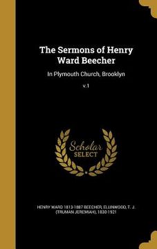 portada The Sermons of Henry Ward Beecher: In Plymouth Church, Brooklyn; v.1 (en Inglés)