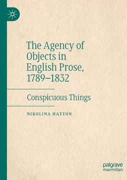 portada The Agency of Objects in English Prose, 1789-1832: Conspicuous Things (in English)