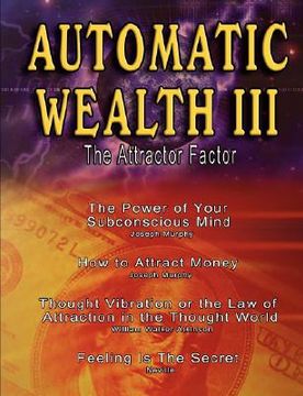 portada automatic wealth iii: the attractor factor - including: the power of your subconscious mind, how to attract money by joseph murphy, the law (in English)