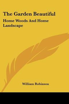 portada the garden beautiful: home woods and home landscape (en Inglés)