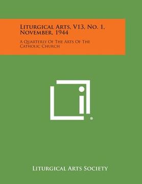 portada Liturgical Arts, V13, No. 1, November, 1944: A Quarterly of the Arts of the Catholic Church (en Inglés)