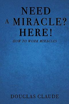 portada Need a Miracle? Here! How to Work Miracles the Biblical way (en Inglés)