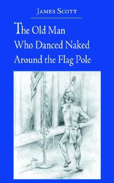 portada the old man who danced naked around the flag pole (en Inglés)