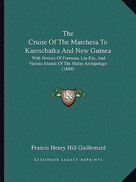 portada the cruise of the marchesa to kamschatka and new guinea: with notices of formosa, liu-kiu, and various islands of the malay archipelago (1889) (in English)