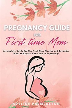 portada Pregnancy Guide for First Time Moms: A Complete Guide for the Next Nine Months and Beyond. What to Expect When You're Expecting (en Inglés)