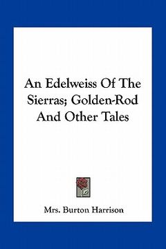 portada an edelweiss of the sierras; golden-rod and other tales (en Inglés)