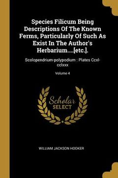 portada Species Filicum Being Descriptions Of The Known Ferms, Particularly Of Such As Exist In The Author's Herbarium....[etc.].: Scolopendrium-polypodium: P (en Inglés)