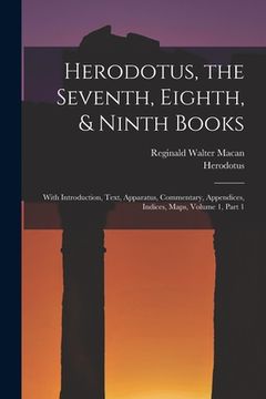portada Herodotus, the Seventh, Eighth, & Ninth Books: With Introduction, Text, Apparatus, Commentary, Appendices, Indices, Maps, Volume 1, part 1 (en Inglés)