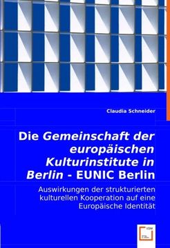 portada Die "Gemeinschaft der europäischen Kulturinstitute in Berlin / EUNIC Berlin": Auswirkungen der strukturierten kulturellen Kooperation auf eine Europäische Identität