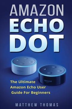 portada Amazon Echo Dot: The Ultimate Amazon Echo User Guide For Beginners (en Inglés)
