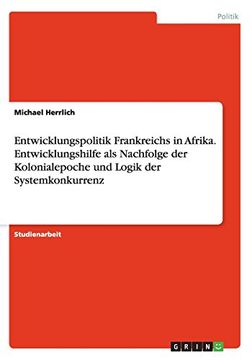 portada Entwicklungspolitik Frankreichs in Afrika. Entwicklungshilfe als Nachfolge der Kolonialepoche und Logik der Systemkonkurrenz (German Edition)