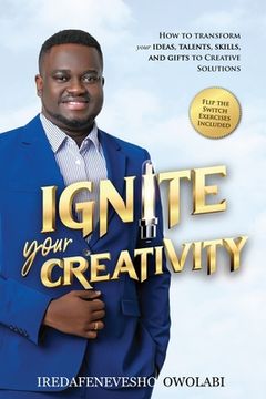 portada Ignite Your Creativity: How to Transform your Ideas, Talents, Skills and Gifts to Creative Solutions (in English)