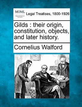 portada gilds: their origin, constitution, objects, and later history.