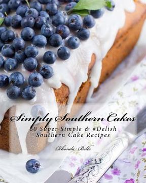 portada Simply Southern Cakes: 60 Super Simple &#Delish Southern Cake Recipes (en Inglés)