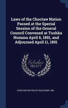 portada Laws of the Choctaw Nation Passed at the Special Session of the General Council Convened at Tushka Humma April 6, 1891, and Adjourned April 11, 1891 (in English)