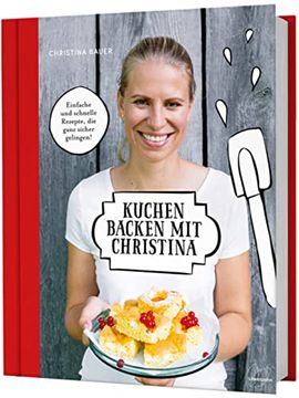 portada Kuchen Backen mit Christina: Einfache und Schnelle Rezepte, die Ganz Sicher Gelingen! (en Alemán)