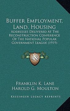 portada buffer employment, land, housing: addresses delivered at the reconstruction conference of the national popular government league (1919)