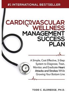 portada Cardiovascular Wellness Management Success Plan: A Simple, Cost Effective 3-Step System to Diagnose, Treat, Monitor and Eradicate Heart Attacks and St (in English)