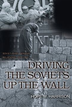 portada Driving the Soviets up the Wall: Soviet-East German Relations, 1953-1961 (Princeton Studies in International History and Politics) (en Inglés)