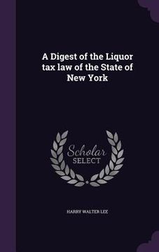 portada A Digest of the Liquor tax law of the State of New York