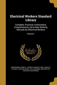 portada Electrical Workers Standard Library: Complete, Practical, Authoritative, Comprehensive, Up-to-date Working Manuals for Electrical Workers; Volume 1 (en Inglés)